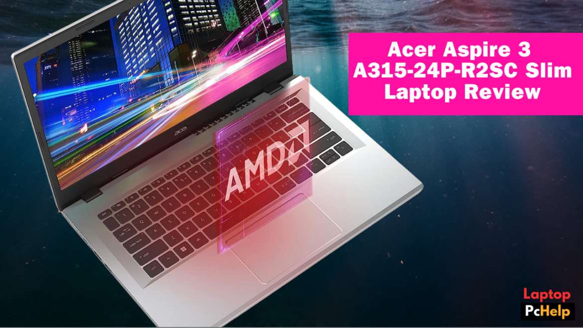 Acer Aspire 3 A315-24P-R2SC Slim Laptop Review